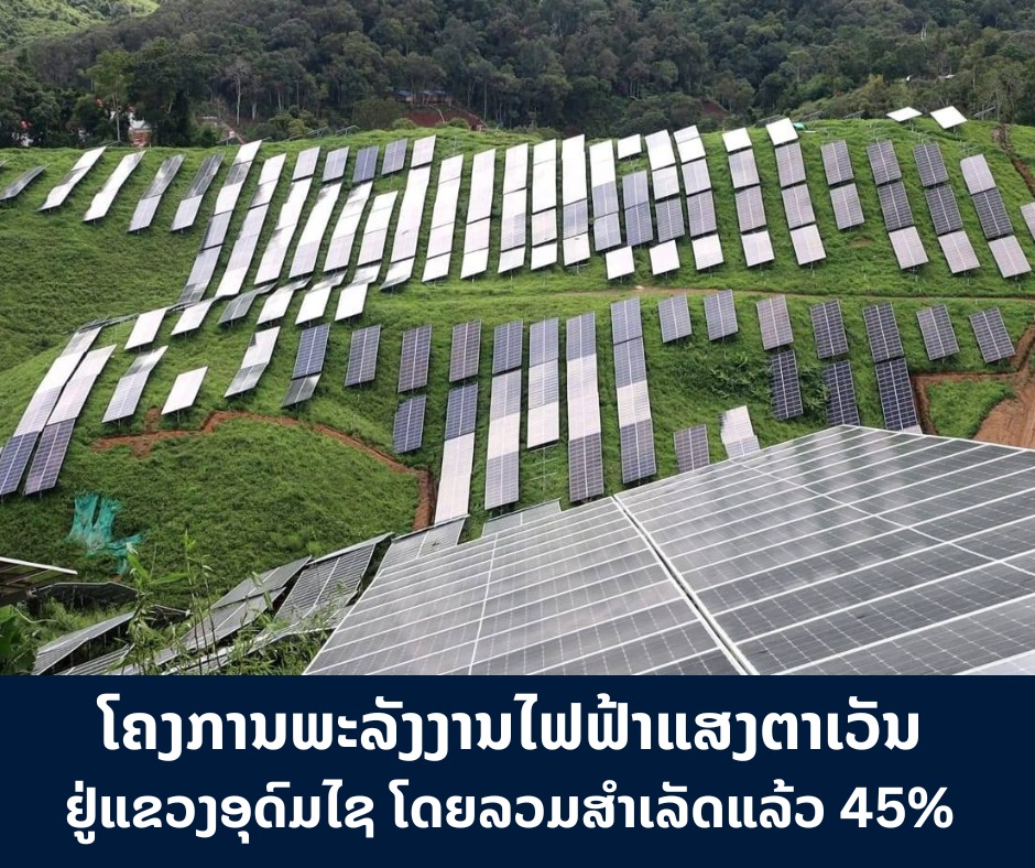 ໂຄງການພະລັງງານໄຟຟ້າ ແສງຕາເວັນຢູ່ແຂວງອຸດົມໄຊ ໂດຍລວມສໍາເລັດແລ້ວ 45%
