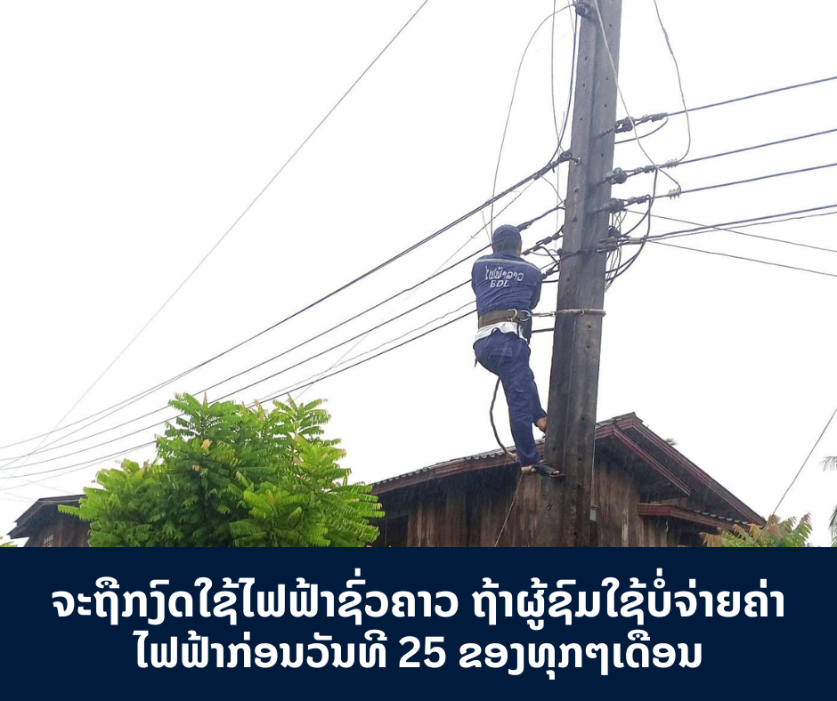 ຈະຖືກງົດໃຊ້ໄຟຟ້າຊົ່ວຄາວຖ້າຜູ້ຊົມໃຊ້ບໍ່ຈ່າຍຄ່າໄຟຟ້າກ່ອນວັນທີ 25 ຂອງທຸກໆເດືອນ