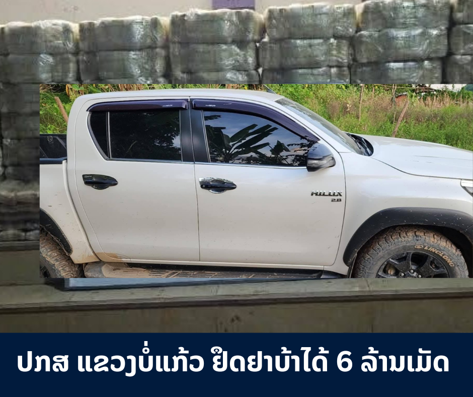 ປກສ ແຂວງບໍ່ແກ້ວ ຢຶດຢາບ້າໄດ້ 6 ລ້ານເມັດ