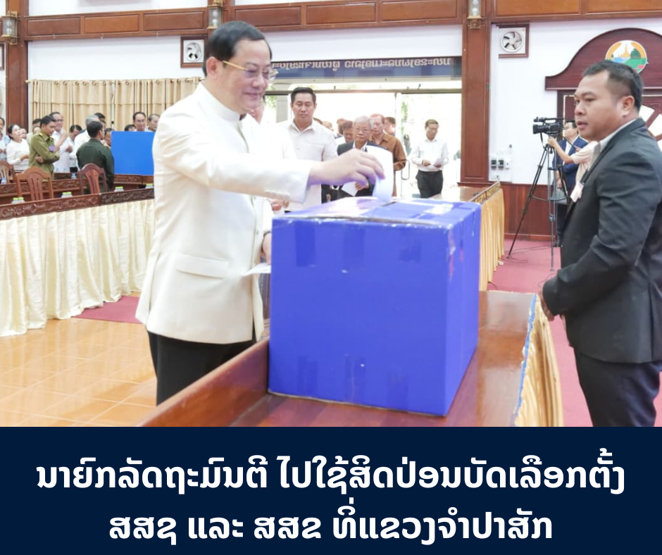ນາຍົກລັດຖະມົນຕີແຫ່ງ ສປປ ລາວ ໄປໃຊ້ສິດປ່ອນບັດເລືອກຕັ້ງ ສສຊ ແລະ ສສຂ ທິ່ແຂວງຈຳປາສັກ