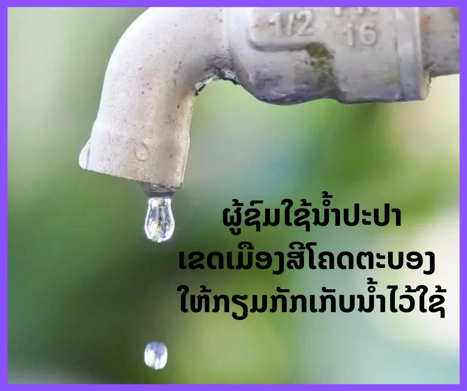 ຜູ້ຊົມໃຊ້ນ້ຳປະປາ ເຂດເມືອງສີໂຄດຕະບອງ ໃຫ້ກຽມກັກເກັບນ້ຳໄວ້ໃຊ້ 